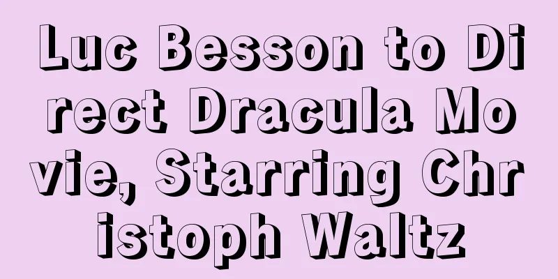 Luc Besson to Direct Dracula Movie, Starring Christoph Waltz