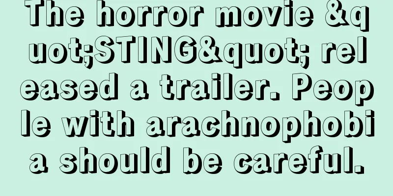 The horror movie "STING" released a trailer. People with arachnophobia should be careful.