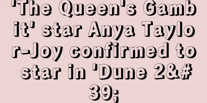 'The Queen's Gambit' star Anya Taylor-Joy confirmed to star in 'Dune 2'