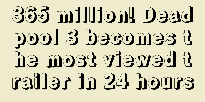 365 million! Deadpool 3 becomes the most viewed trailer in 24 hours