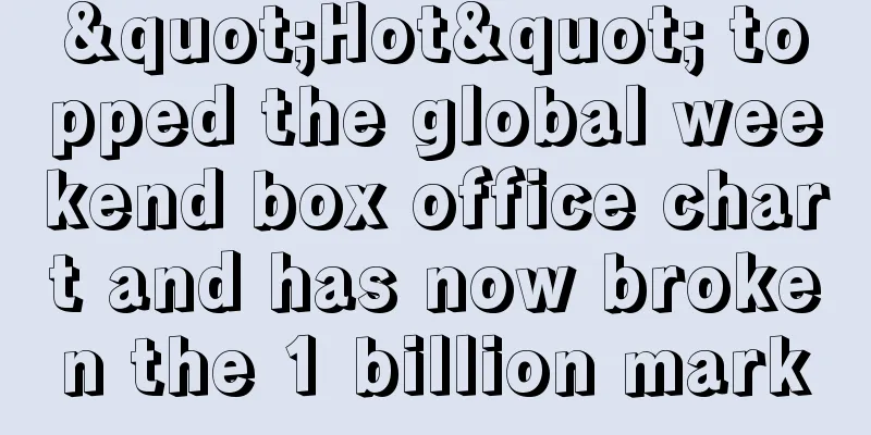 "Hot" topped the global weekend box office chart and has now broken the 1 billion mark