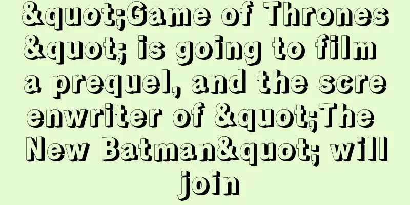 "Game of Thrones" is going to film a prequel, and the screenwriter of "The New Batman" will join
