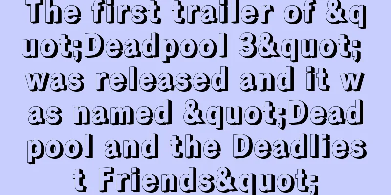 The first trailer of "Deadpool 3" was released and it was named "Deadpool and the Deadliest Friends"