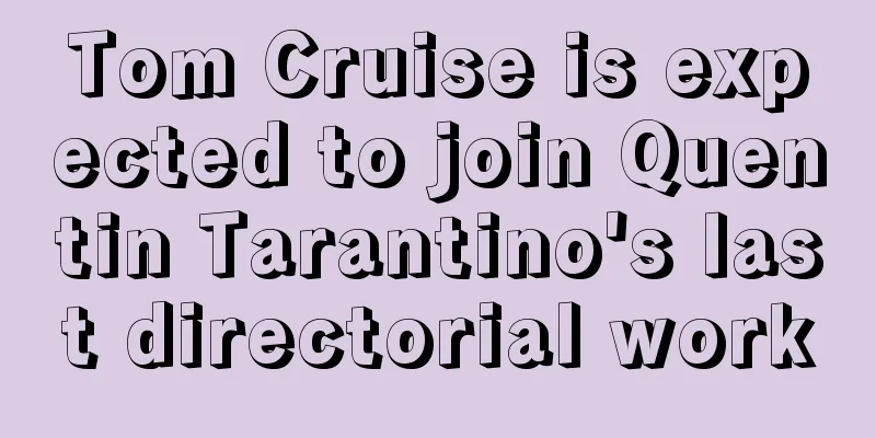 Tom Cruise is expected to join Quentin Tarantino's last directorial work