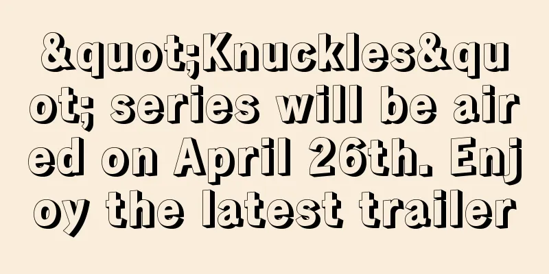"Knuckles" series will be aired on April 26th. Enjoy the latest trailer