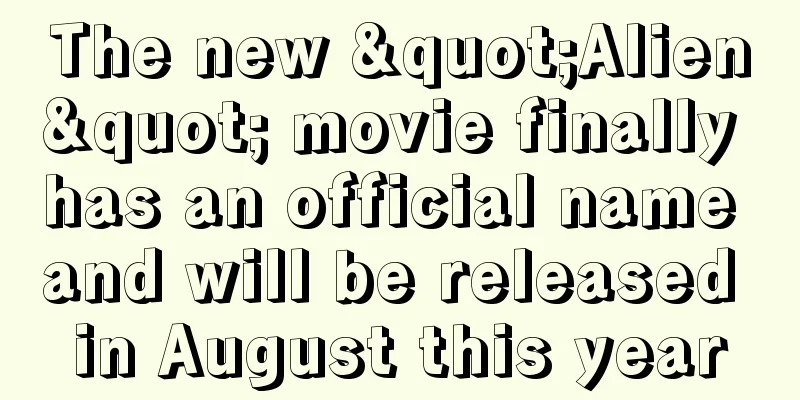 The new "Alien" movie finally has an official name and will be released in August this year
