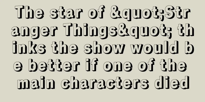 The star of "Stranger Things" thinks the show would be better if one of the main characters died