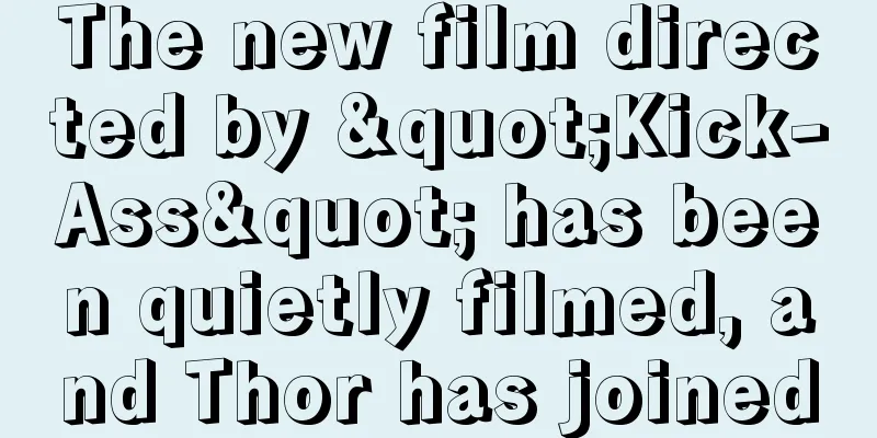 The new film directed by "Kick-Ass" has been quietly filmed, and Thor has joined