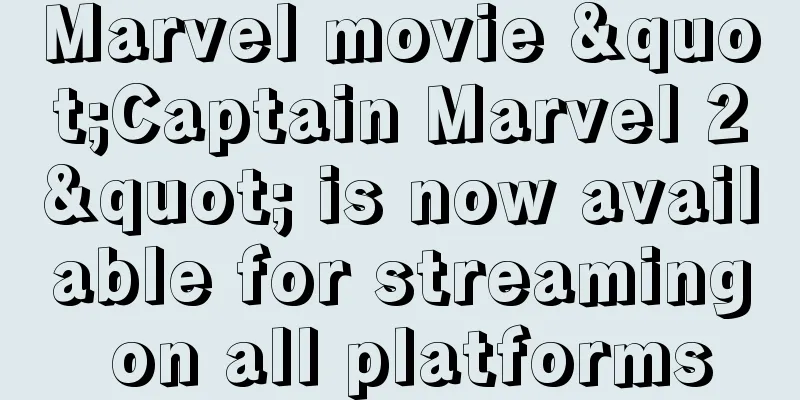 Marvel movie "Captain Marvel 2" is now available for streaming on all platforms