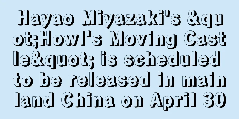 Hayao Miyazaki's "Howl's Moving Castle" is scheduled to be released in mainland China on April 30
