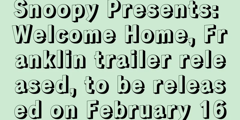Snoopy Presents: Welcome Home, Franklin trailer released, to be released on February 16