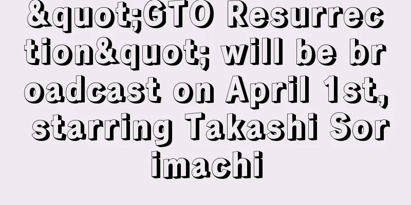 "GTO Resurrection" will be broadcast on April 1st, starring Takashi Sorimachi