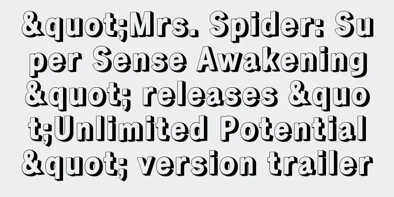 "Mrs. Spider: Super Sense Awakening" releases "Unlimited Potential" version trailer