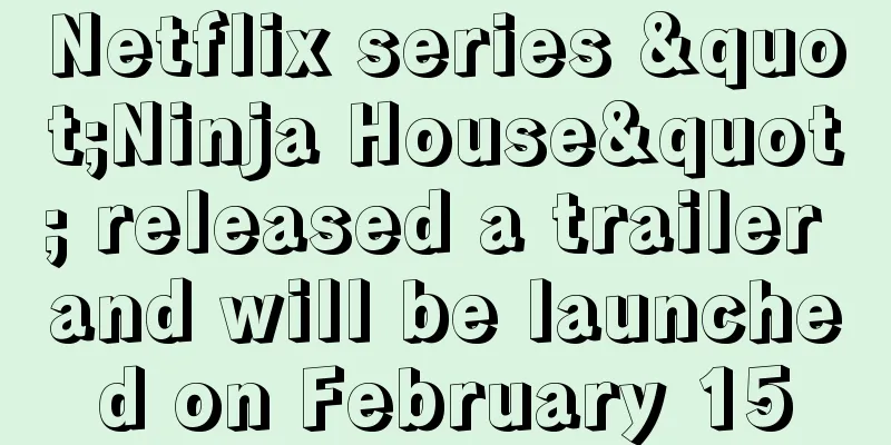 Netflix series "Ninja House" released a trailer and will be launched on February 15