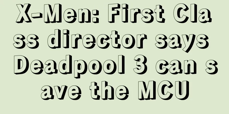 X-Men: First Class director says Deadpool 3 can save the MCU