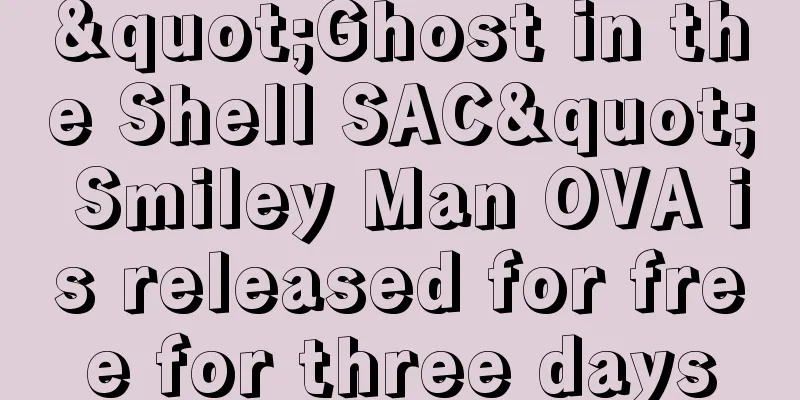 "Ghost in the Shell SAC" Smiley Man OVA is released for free for three days