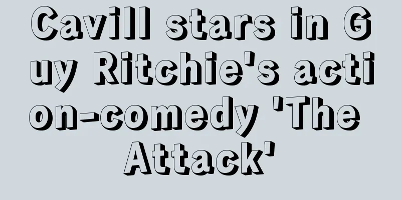 Cavill stars in Guy Ritchie's action-comedy 'The Attack'