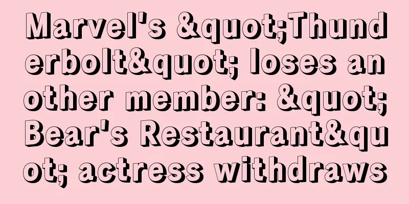 Marvel's "Thunderbolt" loses another member: "Bear's Restaurant" actress withdraws