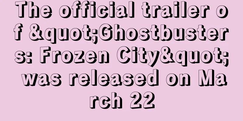 The official trailer of "Ghostbusters: Frozen City" was released on March 22
