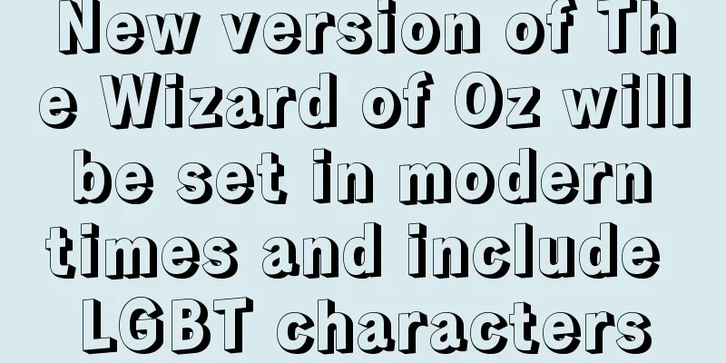 New version of The Wizard of Oz will be set in modern times and include LGBT characters