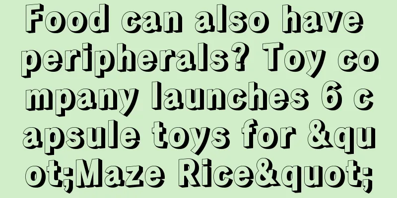 Food can also have peripherals? Toy company launches 6 capsule toys for "Maze Rice"