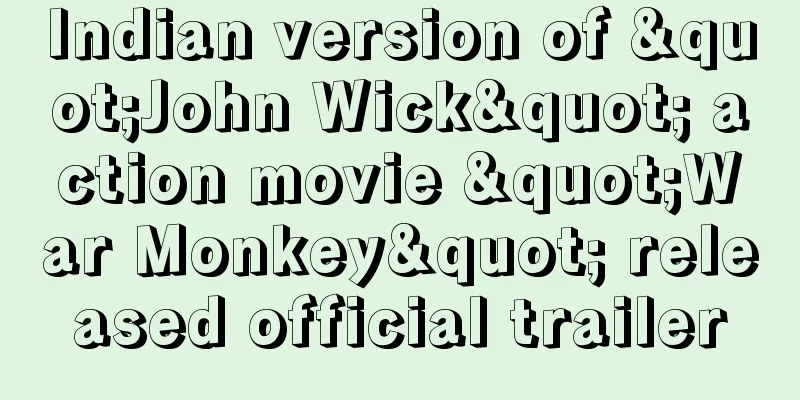 Indian version of "John Wick" action movie "War Monkey" released official trailer