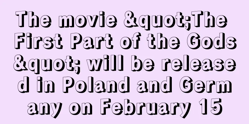 The movie "The First Part of the Gods" will be released in Poland and Germany on February 15