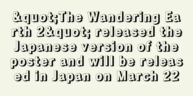 "The Wandering Earth 2" released the Japanese version of the poster and will be released in Japan on March 22