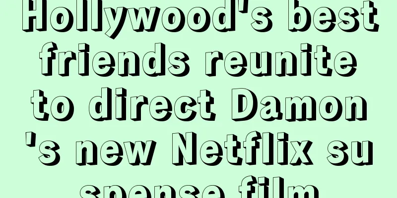 Hollywood's best friends reunite to direct Damon's new Netflix suspense film
