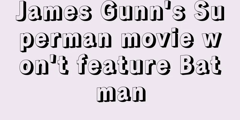 James Gunn's Superman movie won't feature Batman
