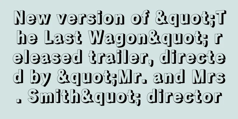 New version of "The Last Wagon" released trailer, directed by "Mr. and Mrs. Smith" director