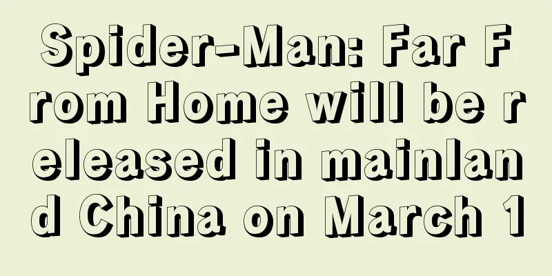 Spider-Man: Far From Home will be released in mainland China on March 1
