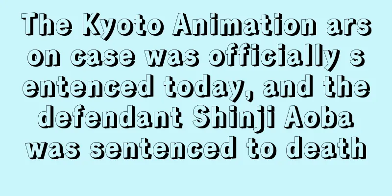 The Kyoto Animation arson case was officially sentenced today, and the defendant Shinji Aoba was sentenced to death