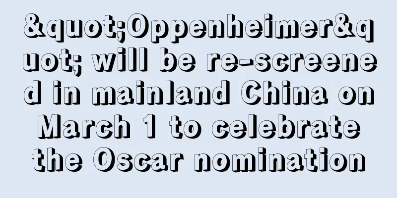 "Oppenheimer" will be re-screened in mainland China on March 1 to celebrate the Oscar nomination