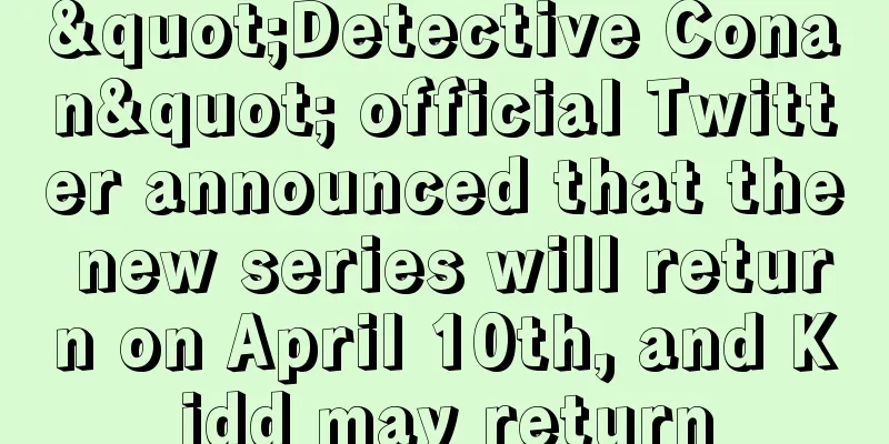 "Detective Conan" official Twitter announced that the new series will return on April 10th, and Kidd may return