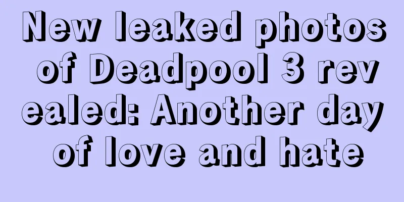 New leaked photos of Deadpool 3 revealed: Another day of love and hate