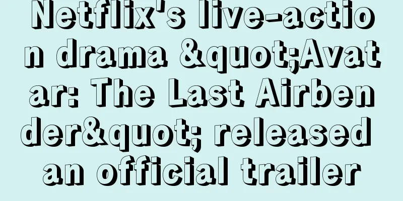 Netflix's live-action drama "Avatar: The Last Airbender" released an official trailer