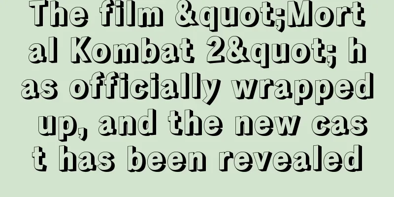 The film "Mortal Kombat 2" has officially wrapped up, and the new cast has been revealed