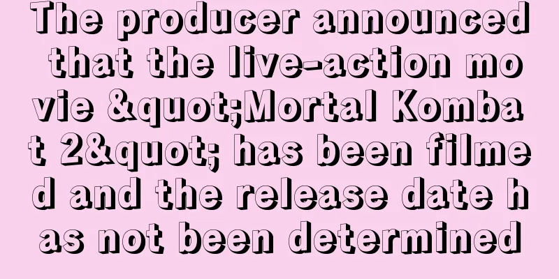 The producer announced that the live-action movie "Mortal Kombat 2" has been filmed and the release date has not been determined