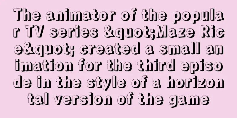 The animator of the popular TV series "Maze Rice" created a small animation for the third episode in the style of a horizontal version of the game