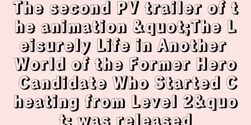 The second PV trailer of the animation "The Leisurely Life in Another World of the Former Hero Candidate Who Started Cheating from Level 2" was released