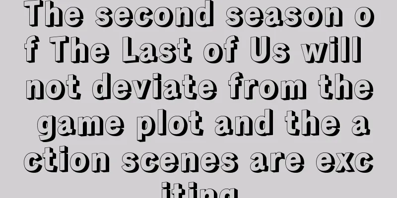 The second season of The Last of Us will not deviate from the game plot and the action scenes are exciting