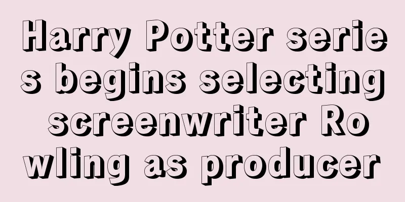 Harry Potter series begins selecting screenwriter Rowling as producer