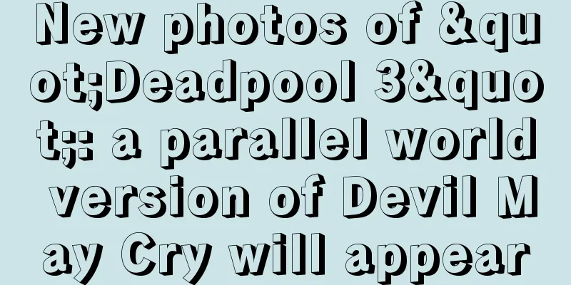 New photos of "Deadpool 3": a parallel world version of Devil May Cry will appear