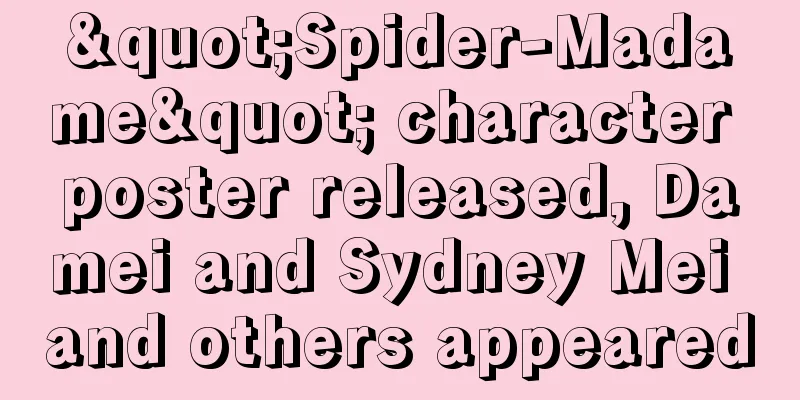 "Spider-Madame" character poster released, Damei and Sydney Mei and others appeared