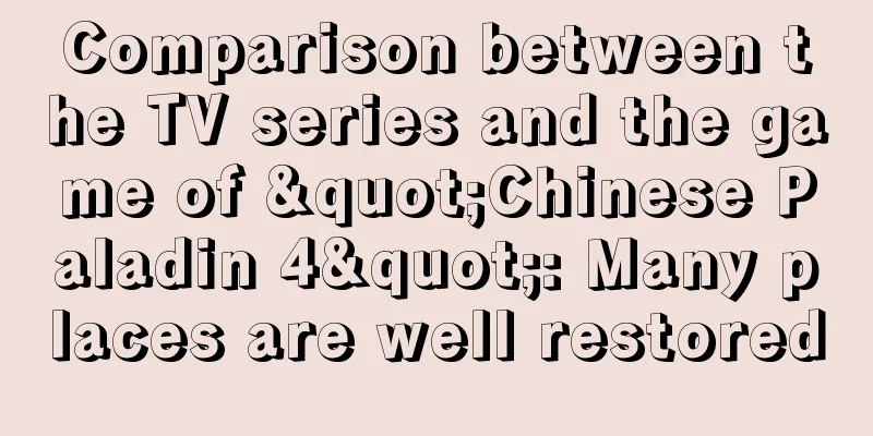 Comparison between the TV series and the game of "Chinese Paladin 4": Many places are well restored