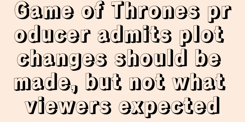 Game of Thrones producer admits plot changes should be made, but not what viewers expected
