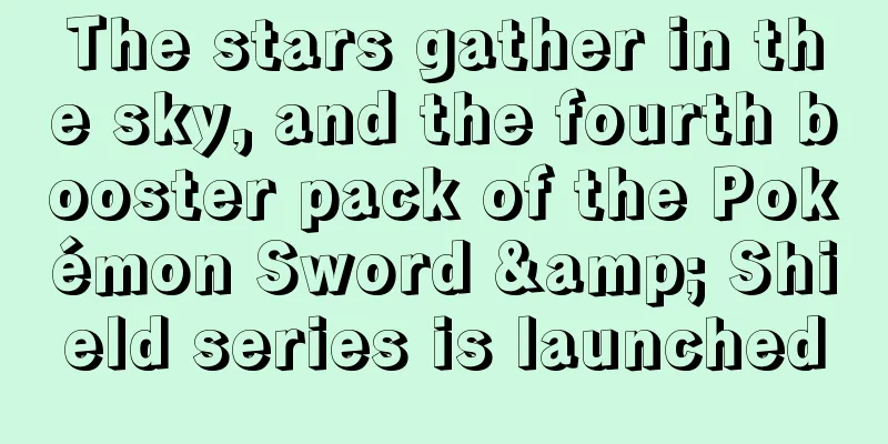 The stars gather in the sky, and the fourth booster pack of the Pokémon Sword & Shield series is launched