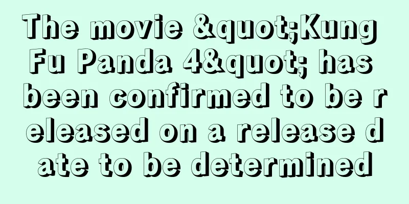 The movie "Kung Fu Panda 4" has been confirmed to be released on a release date to be determined