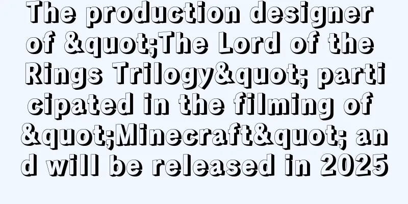 The production designer of "The Lord of the Rings Trilogy" participated in the filming of "Minecraft" and will be released in 2025